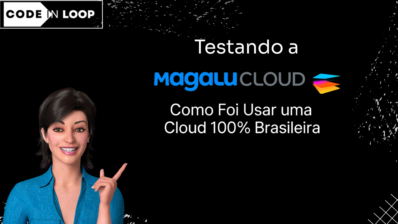 Testando a Magalu Cloud: Como Foi Usar uma Cloud 100% Brasileira - Code ...